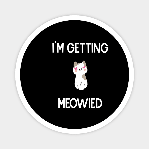 I'm Getting Meowied Magnet by Artistry Cayawz